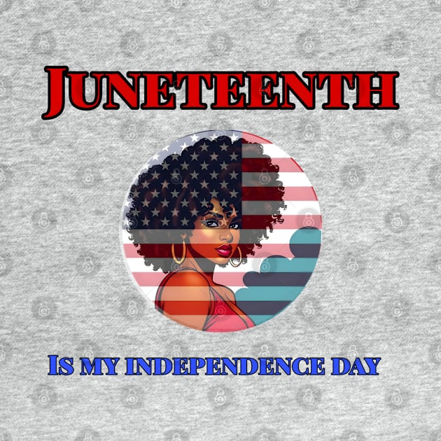 Juneteenth is My Independence Day Juneteenth Queen Melanin African American Women by r.abdulazis